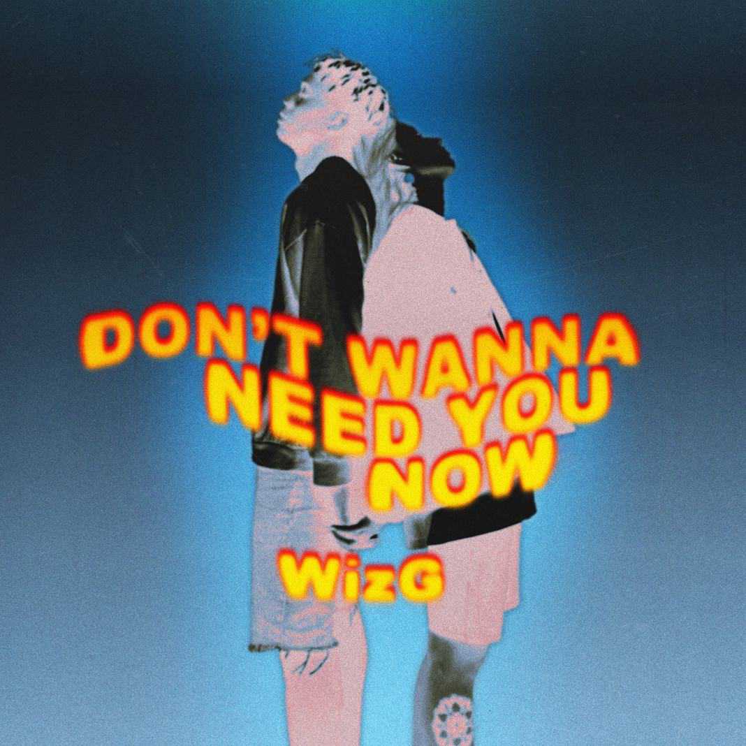 WizG Drops Stylish Single “Don’t Wanna Need You Now”